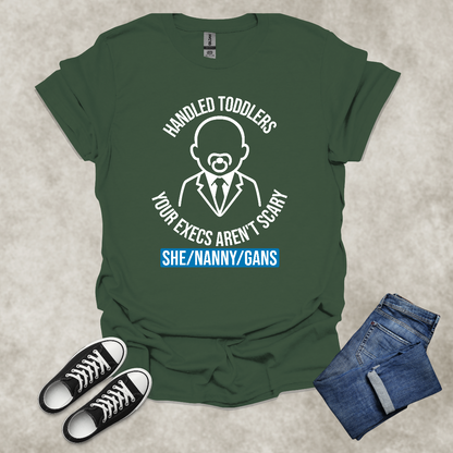 HANDLED TODDLERS: YOUR EXECS AREN'T SCARY: SHE/NANNY/GANS — Corporate Satire Tee: Unisex Softstyle T-Shirt.