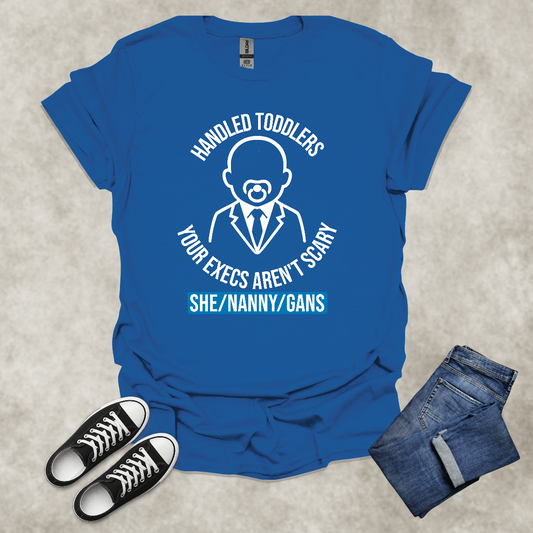 HANDLED TODDLERS: YOUR EXECS AREN'T SCARY: SHE/NANNY/GANS — Corporate Satire Tee: Unisex Softstyle T-Shirt.